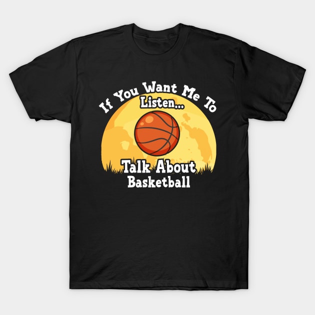 If You Want Me To Listen... Talk About Basketball Funny illustration vintage T-Shirt by JANINE-ART